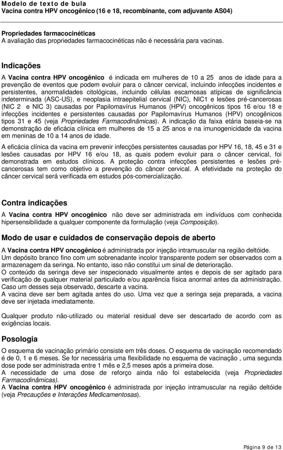 persistentes, anormalidades citológicas, incluindo células escamosas atípicas de significância indeterminada (ASC-US), e neoplasia intraepitelial cervical (NIC), NIC1 e lesões pré-cancerosas (NIC 2 e