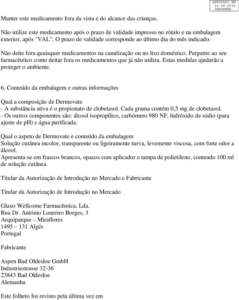 Pergunte ao seu farmacêutico como deitar fora os medicamentos que já não utiliza. Estas medidas ajudarão a proteger o ambiente. 6.