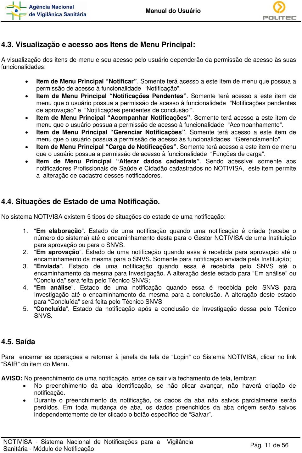 Somente terá acesso a este item de menu que o usuário possua a permissão de acesso à funcionalidade Notificações pendentes de aprovação" e Notificações pendentes de conclusão.