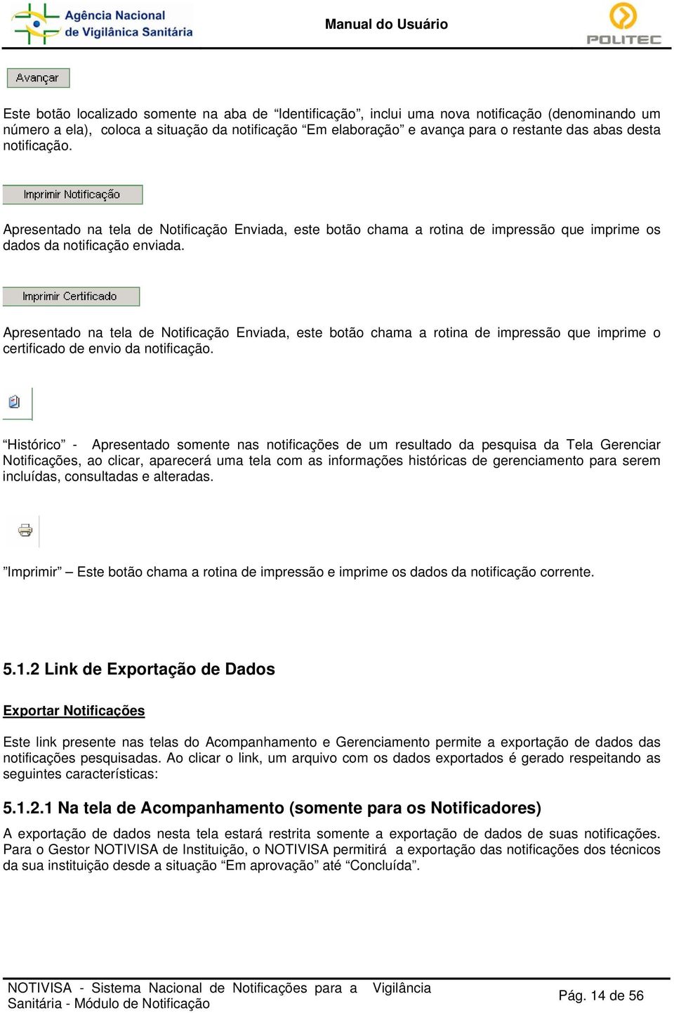 Apresentado na tela de Notificação Enviada, este botão chama a rotina de impressão que imprime o certificado de envio da notificação.