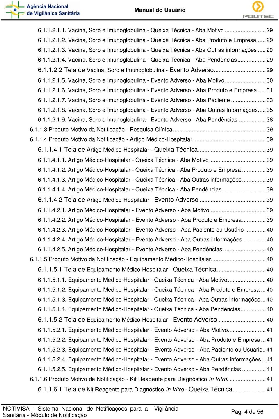 .. 29 6.1.1.2.1.5. Vacina, Soro e Imunoglobulina - Evento Adverso - Aba Motivo... 30 6.1.1.2.1.6. Vacina, Soro e Imunoglobulina - Evento Adverso - Aba Produto e Empresa... 31 6.1.1.2.1.7.