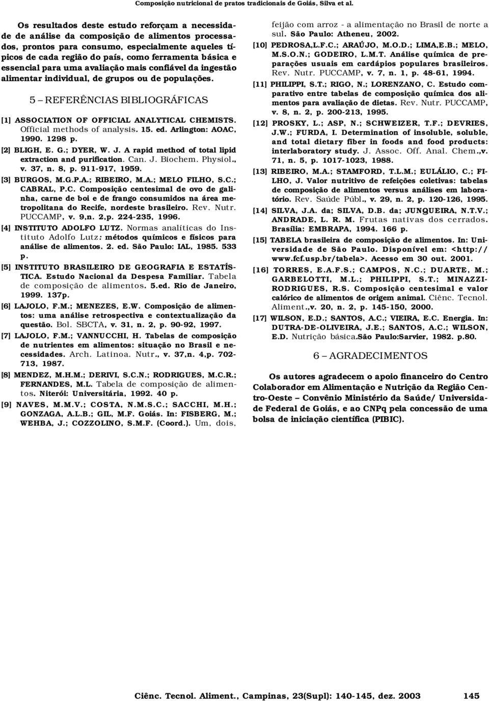 Official methods of analysis. 15. ed. Arlington: AOAC, 1990. 1298 p. [2] BLIGH, E. G.; DYER, W. J. A rapid method of total lipid extraction and purification. Can. J. Biochem. Physiol., v. 37, n. 8, p.