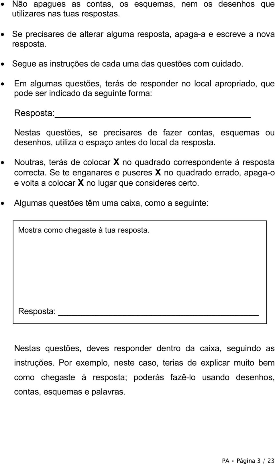 Em algumas questões, terás de responder no local apropriado, que pode ser indicado da seguinte forma: Resposta: Nestas questões, se precisares de fazer contas, esquemas ou desenhos, utiliza o espaço