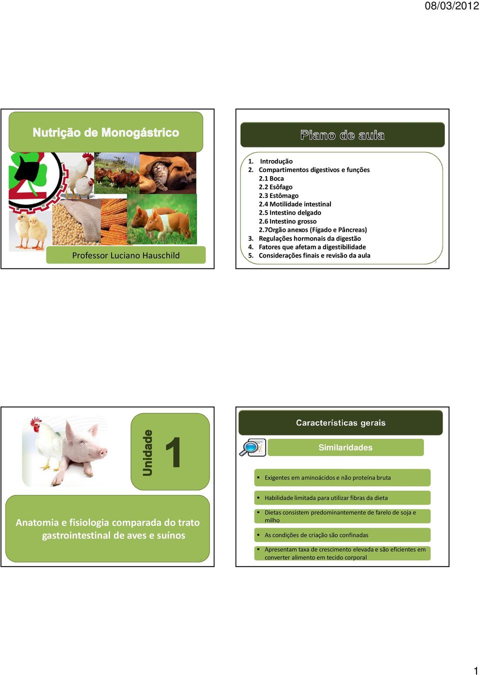 Considerações finais e revisão da aula 3 Similaridades Exigentes em aminoácidos e não proteína bruta Habilidade limitada para utilizar fibras da dieta Anatomia e fisiologia