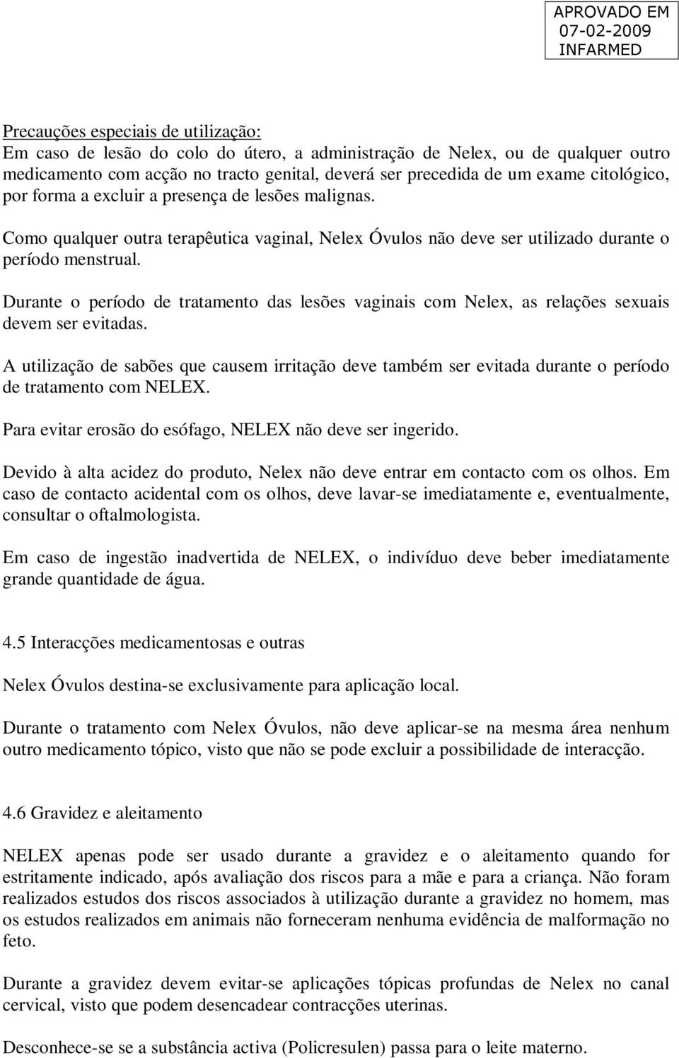 Durante o período de tratamento das lesões vaginais com Nelex, as relações sexuais devem ser evitadas.