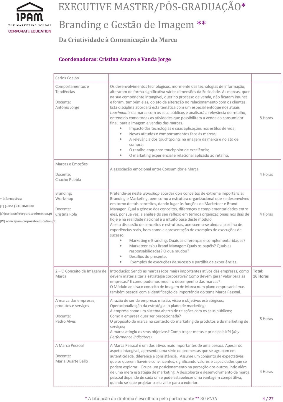 Esta disciplina abordará esta temática com um especial enfoque nos atuais touchpoints da marca com os seus públicos e analisará a relevância do retalho, entendido como todas as atividades que