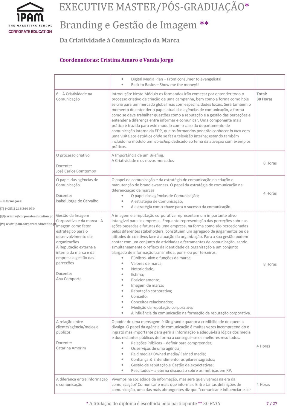 Isabel Jorge de Carvalho Gestão da Imagem Corporativa e da marca - A Imagem como fator estratégico para o desenvolvimento das organizações A Reputação externa e interna da marca e da empresa a gestão