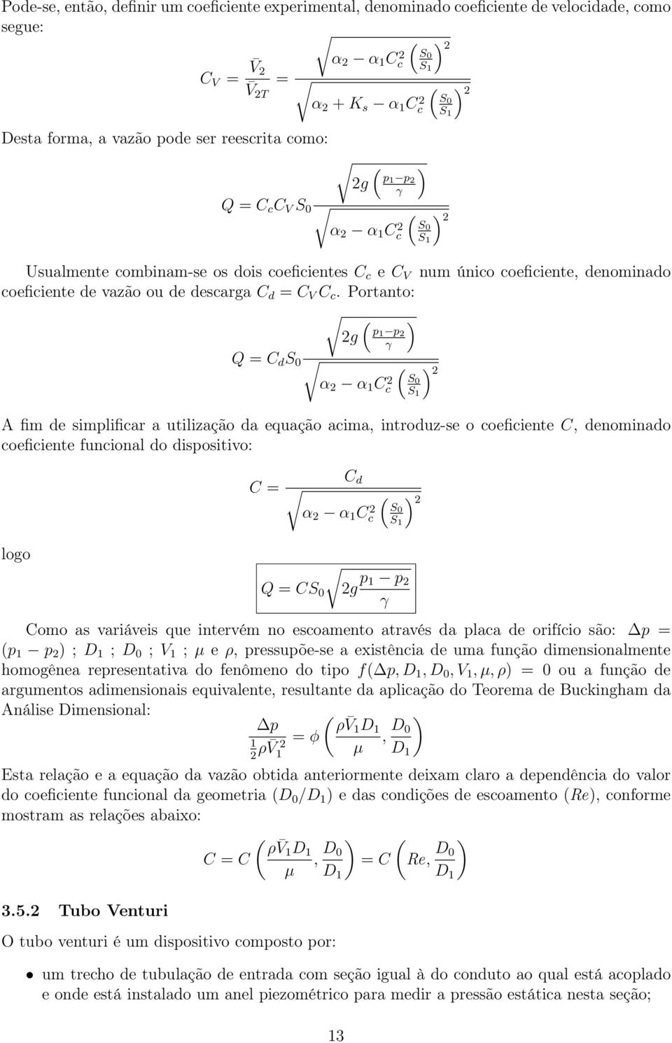 Portanto: ) p g 1 p γ Q = C d S 0 ) α α 1 Cc S 0 A fim de simplificar a utilização da equação acima, introduz-se o coeficiente C, denominado coeficiente funcional do dispositivo: C = C d α α 1 C c S