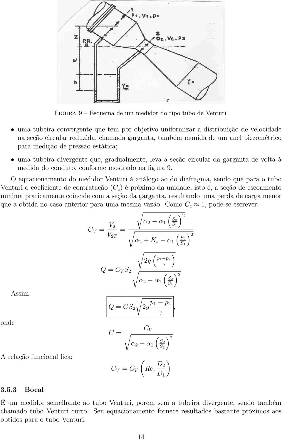 estática; uma tubeira divergente que, gradualmente, leva a seção circular da garganta de volta à medida do conduto, conforme mostrado na figura 9.