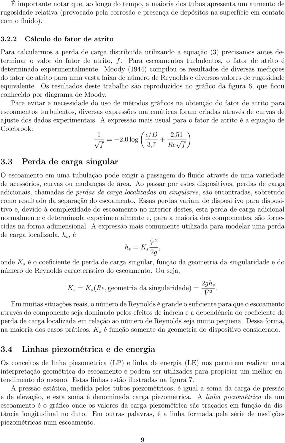 Para escoamentos turbulentos, o fator de atrito é determinado experimentalmente.