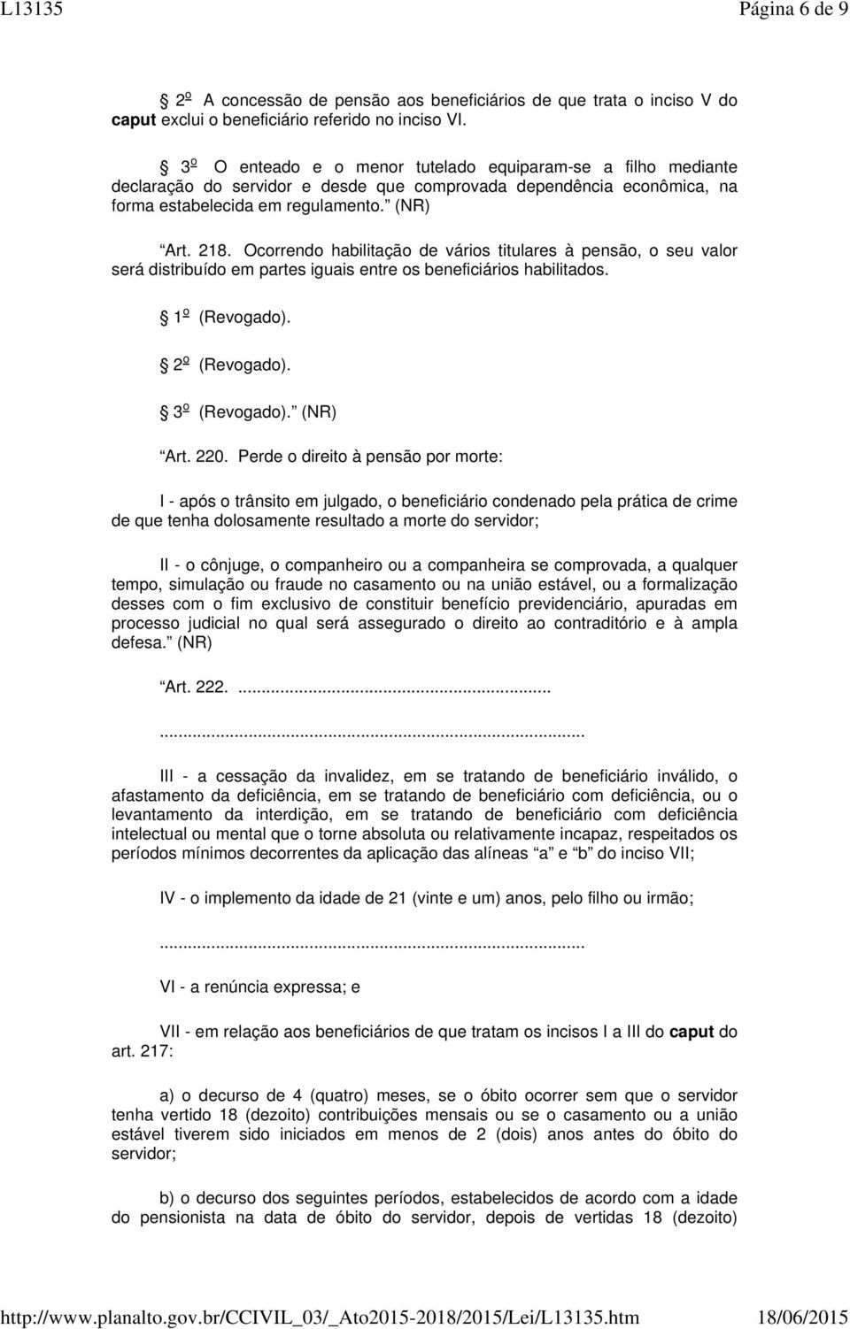 Ocorrendo habilitação de vários titulares à pensão, o seu valor será distribuído em partes iguais entre os beneficiários habilitados. 1 o (Revogado). 2 o (Revogado). 3 o (Revogado). (NR) Art. 220.