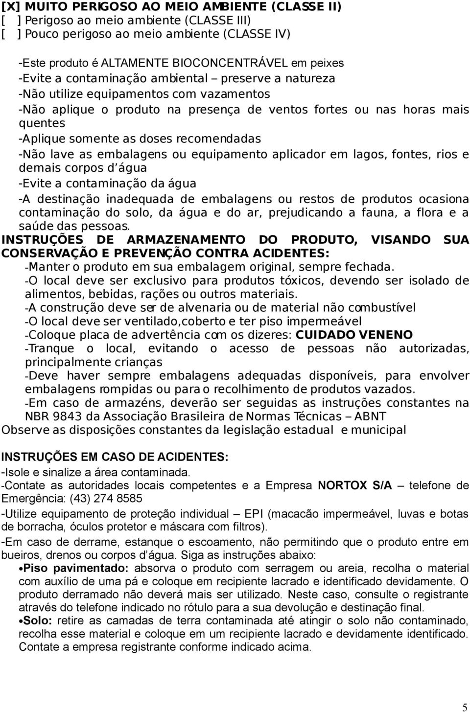 recomendadas -Não lave as embalagens ou equipamento aplicador em lagos, fontes, rios e demais corpos d água -Evite a contaminação da água -A destinação inadequada de embalagens ou restos de produtos