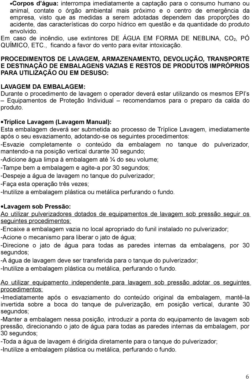 Em caso de incêndio, use extintores DE ÁGUA EM FORMA DE NEBLINA, CO 2, PÓ QUÍMICO, ETC., ficando a favor do vento para evitar intoxicação.