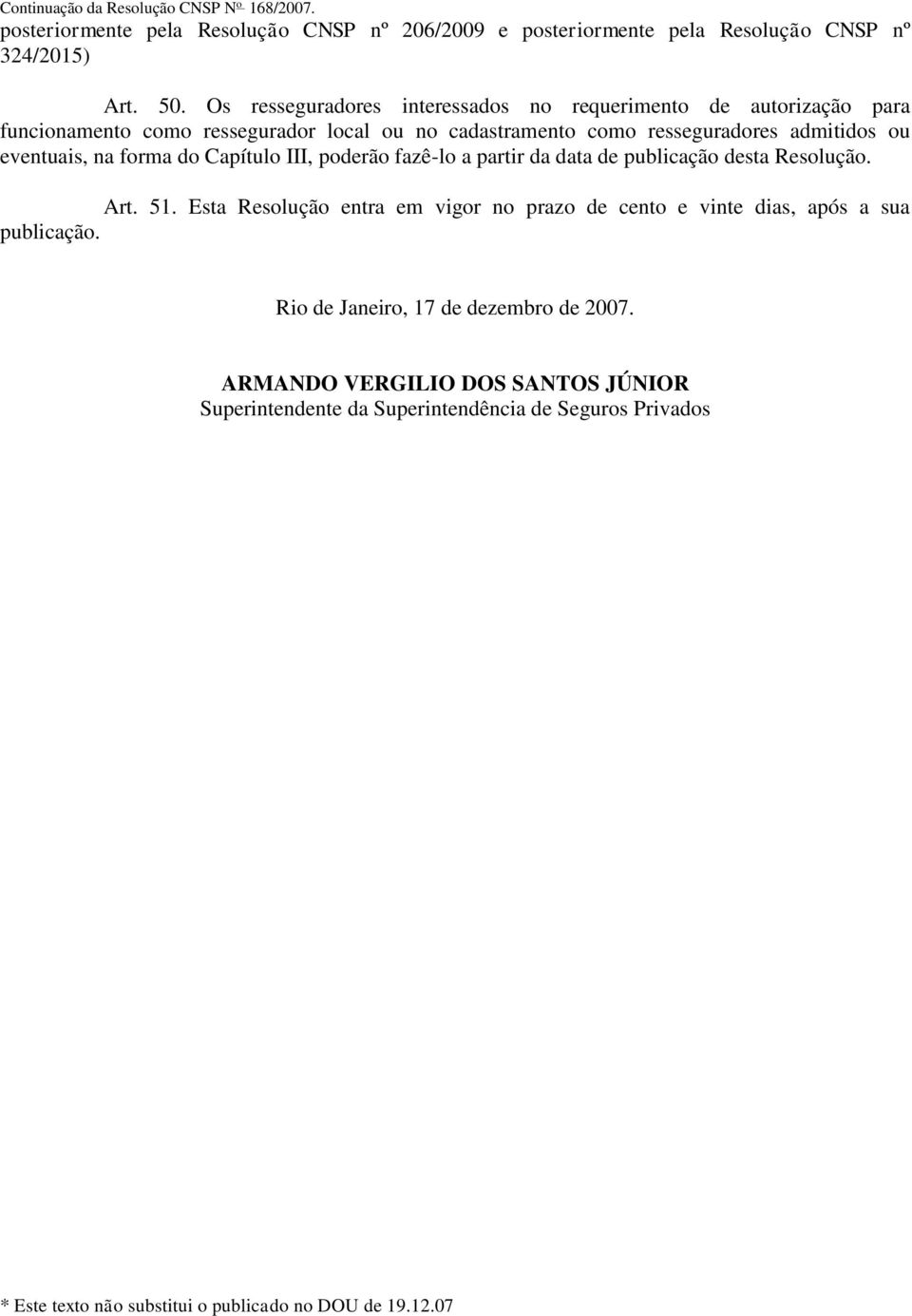 admitidos ou eventuais, na forma do Capítulo III, poderão fazê-lo a partir da data de publicação desta Resolução. Art. 51.