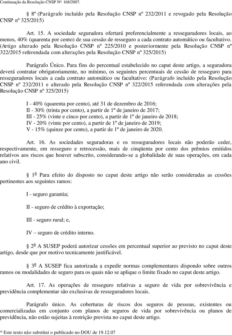 (Artigo alterado pela Resolução CNSP nº 225/2010 e posteriormente pela Resolução CNSP nº 322/2015 referendada com alterações pela Resolução CNSP nº 325/2015) Parágrafo Único.