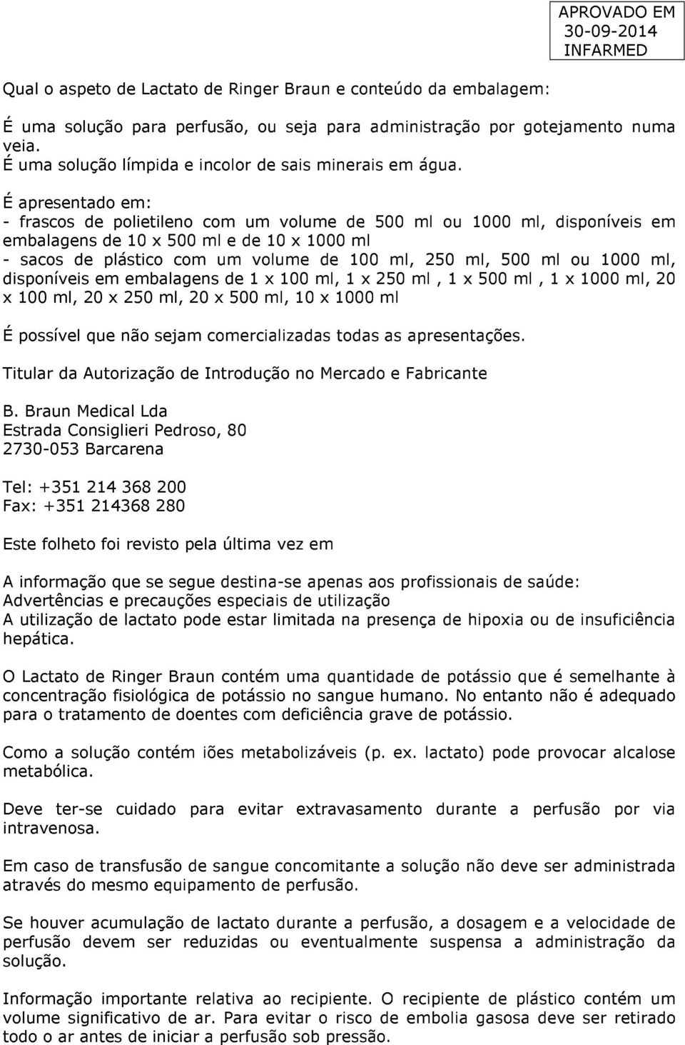 É apresentado em: - frascos de polietileno com um volume de 500 ml ou 1000 ml, disponíveis em embalagens de 10 x 500 ml e de 10 x 1000 ml - sacos de plástico com um volume de 100 ml, 250 ml, 500 ml