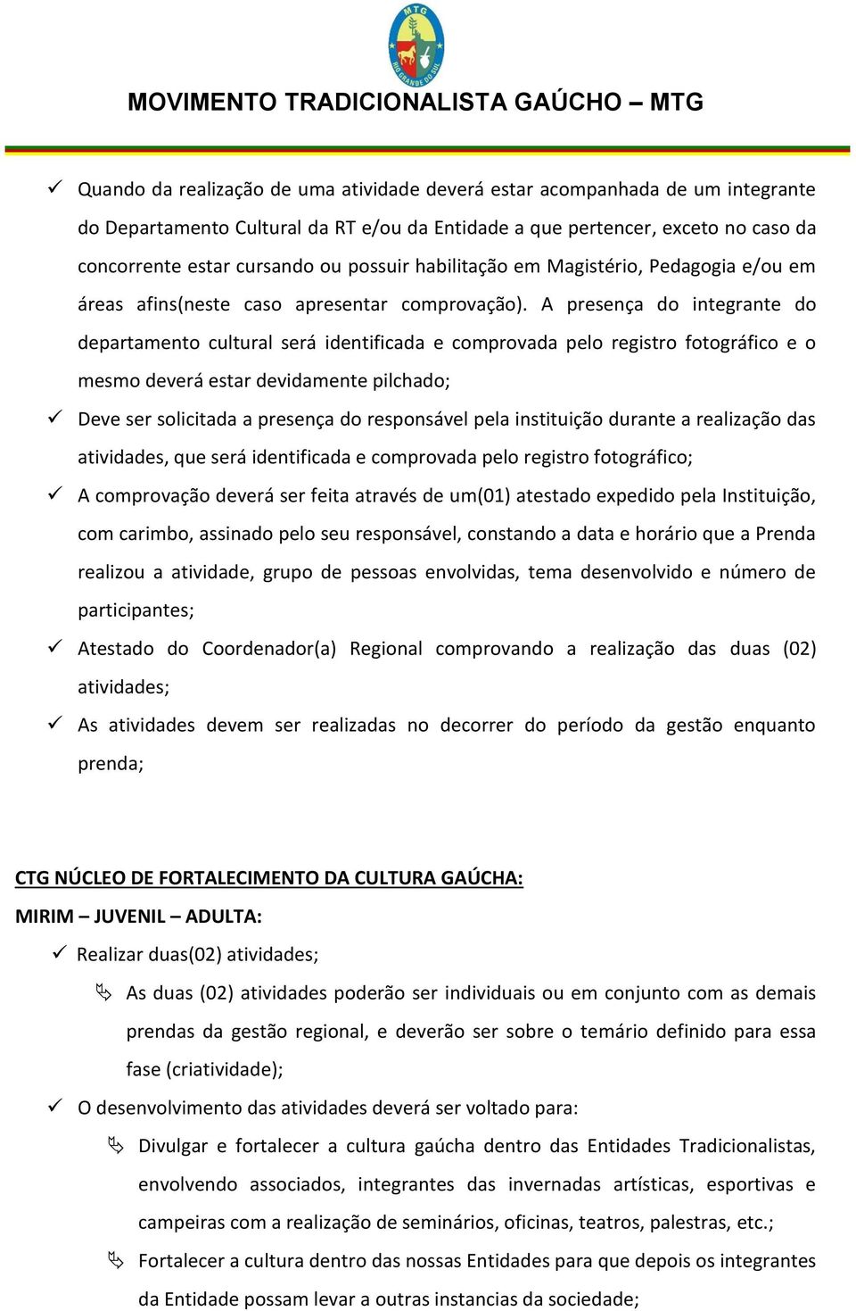 A presença do integrante do departamento cultural será identificada e comprovada pelo registro fotográfico e o mesmo deverá estar devidamente pilchado; Deve ser solicitada a presença do responsável