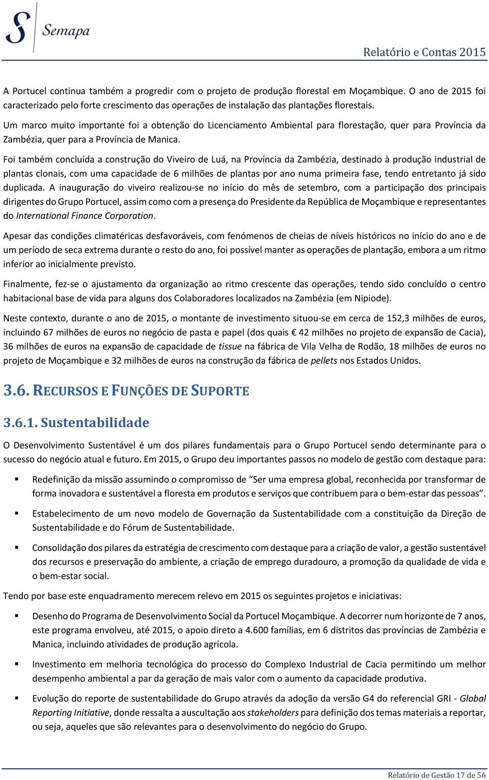 Foi também concluída a construção do Viveiro de Luá, na Província da Zambézia, destinado à produção industrial de plantas clonais, com uma capacidade de 6 milhões de plantas por ano numa primeira