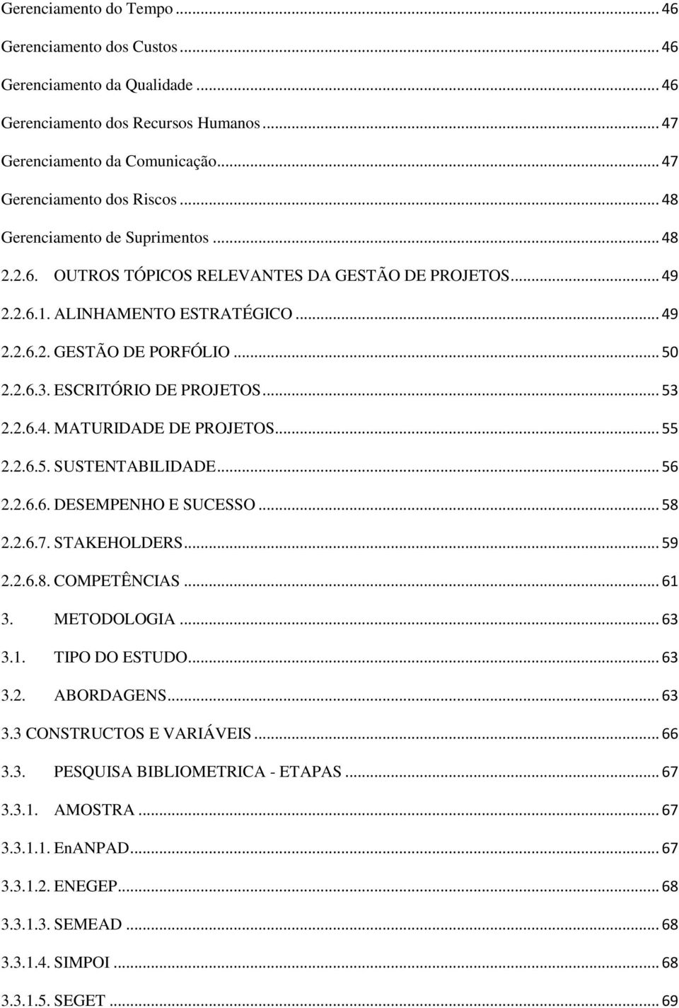 ESCRITÓRIO DE PROJETOS... 53 2.2.6.4. MATURIDADE DE PROJETOS... 55 2.2.6.5. SUSTENTABILIDADE... 56 2.2.6.6. DESEMPENHO E SUCESSO... 58 2.2.6.7. STAKEHOLDERS... 59 2.2.6.8. COMPETÊNCIAS... 61 3.