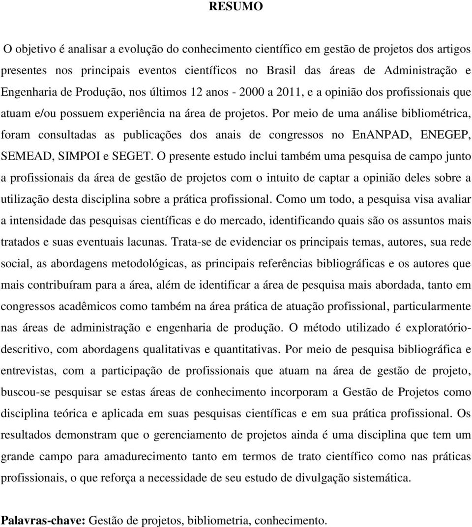 Por meio de uma análise bibliométrica, foram consultadas as publicações dos anais de congressos no EnANPAD, ENEGEP, SEMEAD, SIMPOI e SEGET.