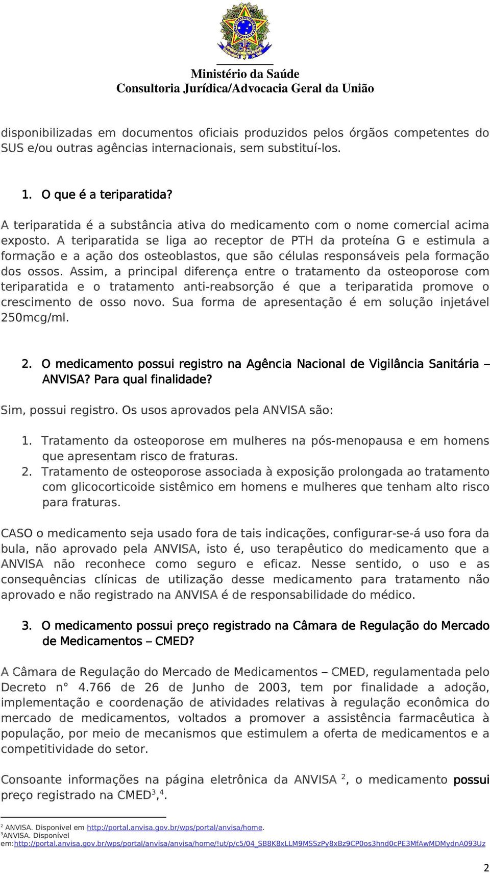 A teriparatida se liga ao receptor de PTH da proteína G e estimula a formação e a ação dos osteoblastos, que são células responsáveis pela formação dos ossos.