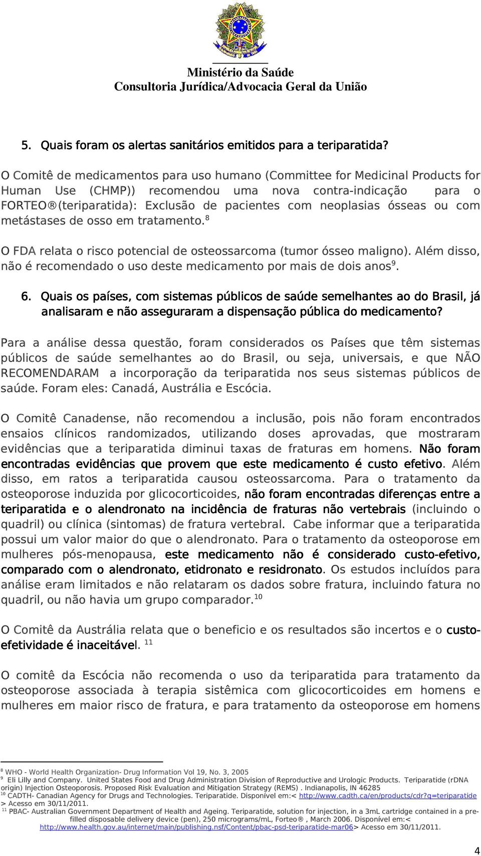 neoplasias ósseas ou com metástases de osso em tratamento. 8 O FDA relata o risco potencial de osteossarcoma (tumor ósseo maligno).