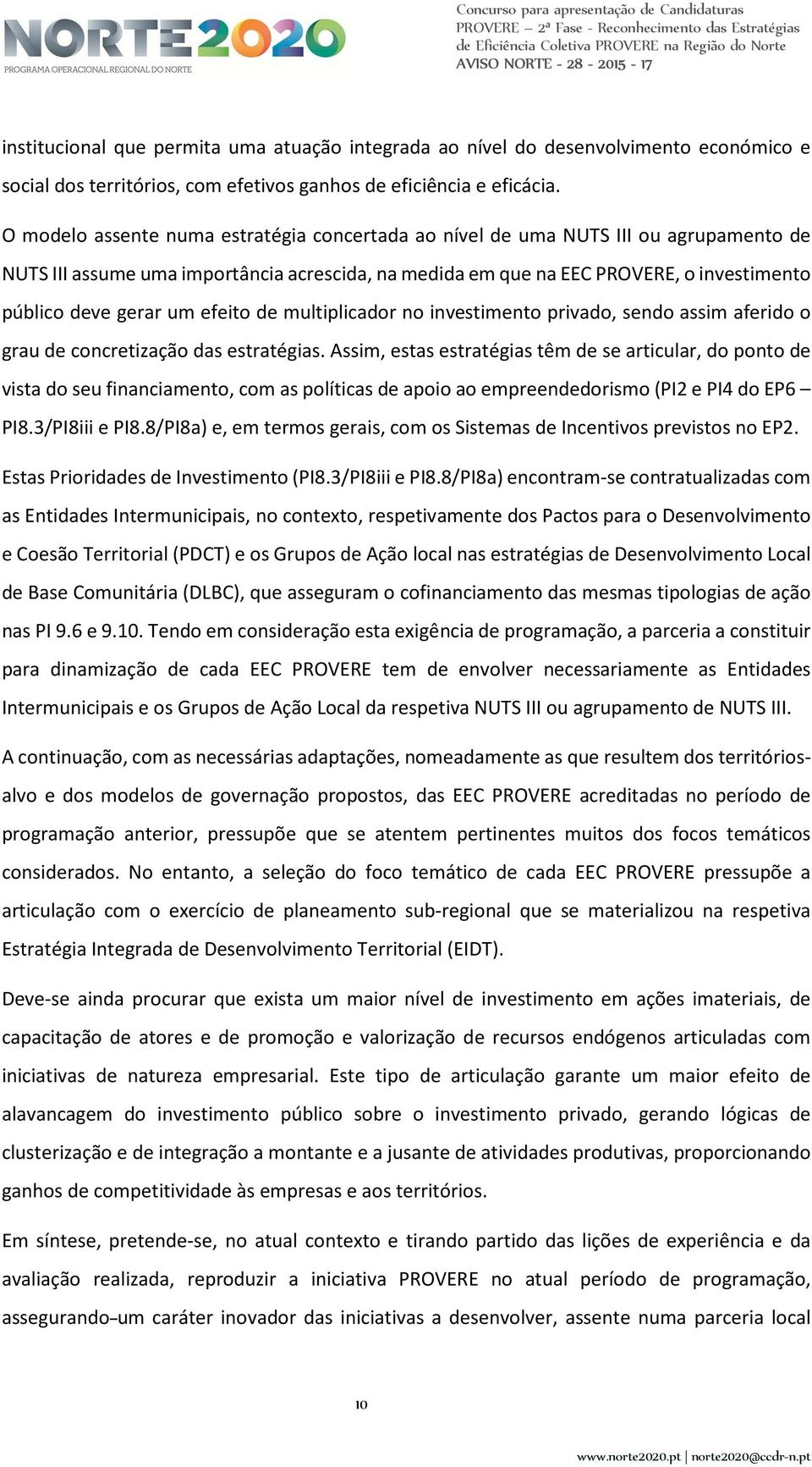 efeito de multiplicador no investimento privado, sendo assim aferido o grau de concretização das estratégias.