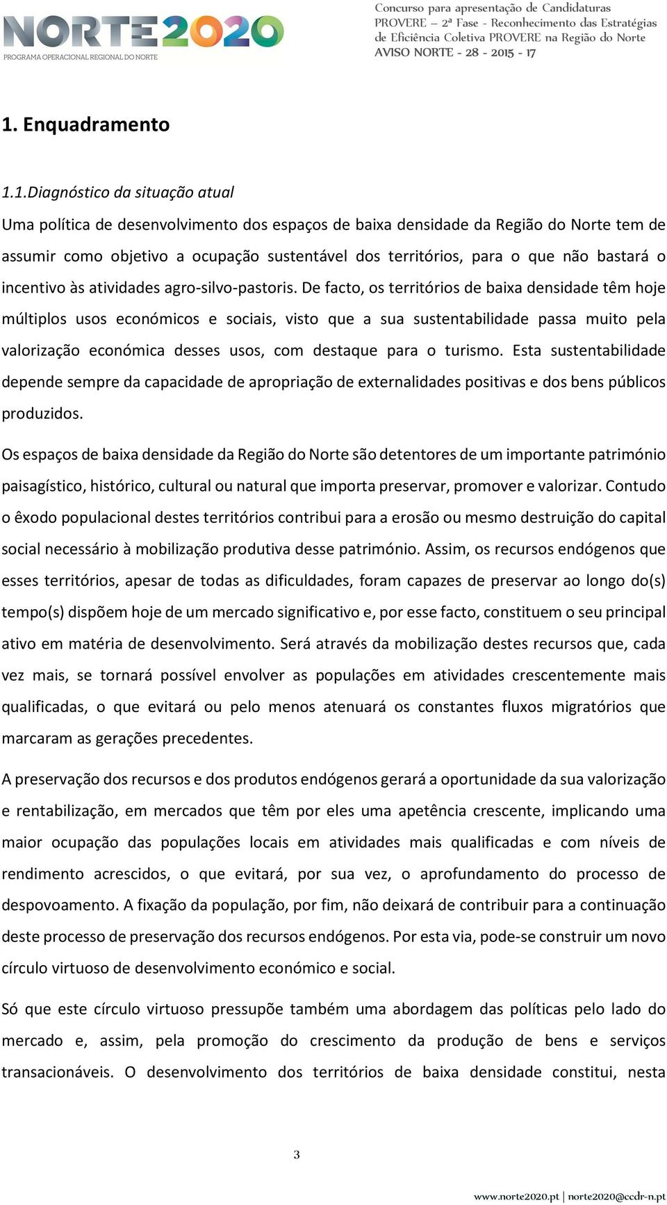 De facto, os territórios de baixa densidade têm hoje múltiplos usos económicos e sociais, visto que a sua sustentabilidade passa muito pela valorização económica desses usos, com destaque para o