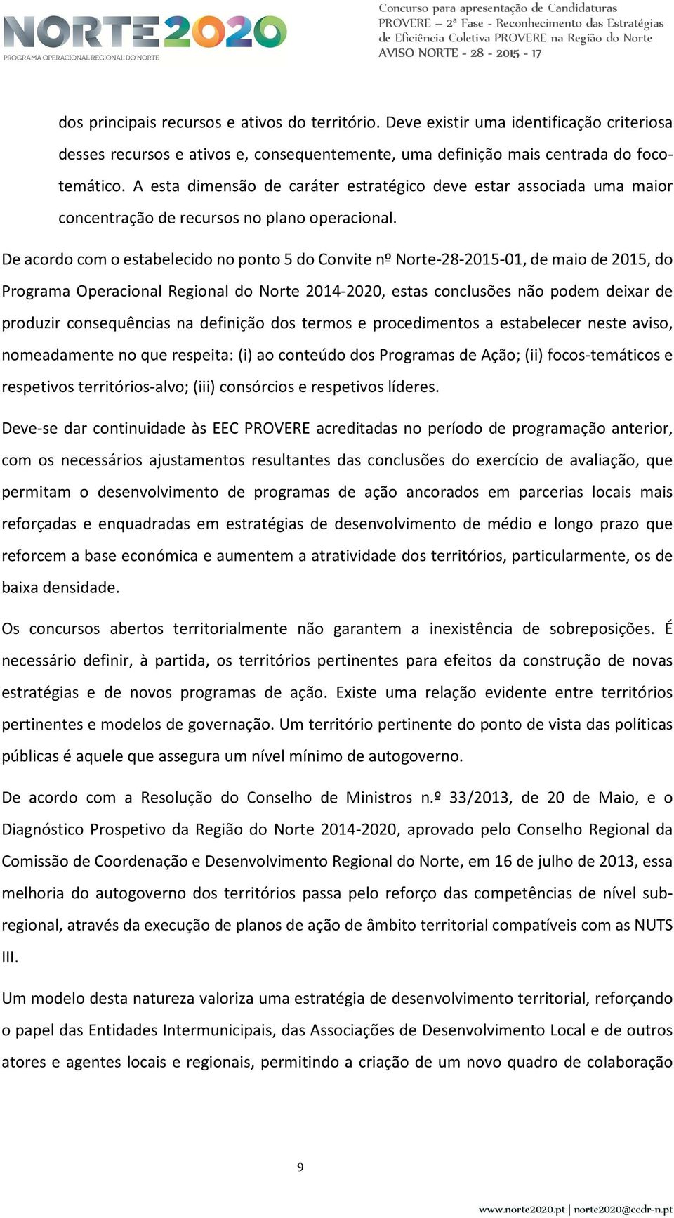 De acordo com o estabelecido no ponto 5 do Convite nº Norte-28-2015-01, de maio de 2015, do Programa Operacional Regional do Norte 2014-2020, estas conclusões não podem deixar de produzir