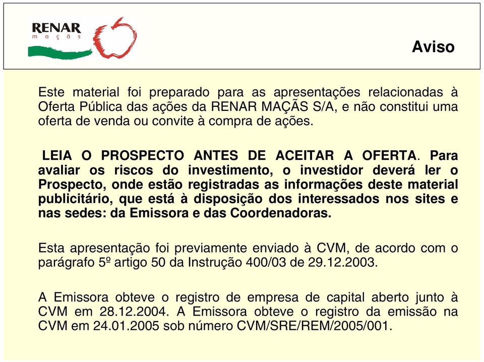 Para avaliar os riscos do investimento, o investidor deverá ler o Prospecto, onde estão registradas as informações deste material publicitário, que está à disposição dos interessados nos