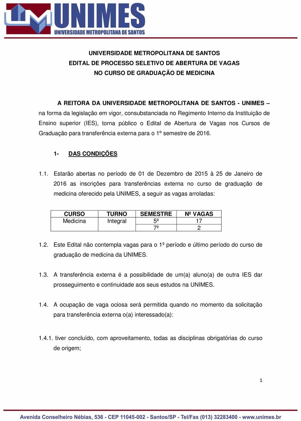 o 1⁰ semestre de 2016. 1- DAS CONDIÇÕES 1.1. Estarão abertas no período de 01 de Dezembro de 2015 à 25 de Janeiro de 2016 as inscrições para transferências externa no curso de graduação de medicina