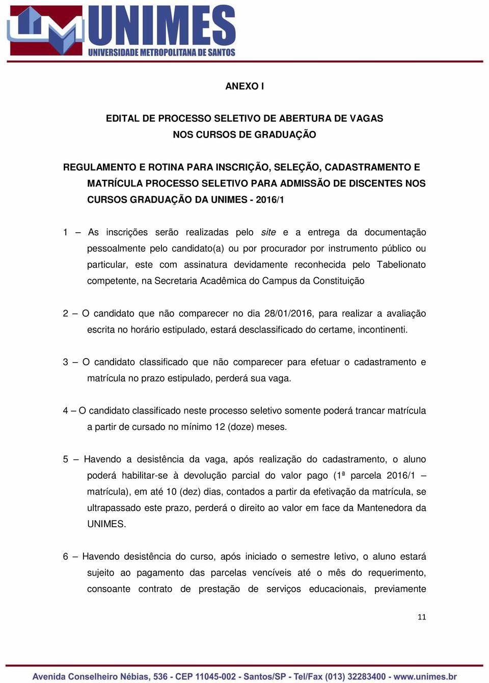 este com assinatura devidamente reconhecida pelo Tabelionato competente, na Secretaria Acadêmica do Campus da Constituição 2 O candidato que não comparecer no dia 28/01/2016, para realizar a