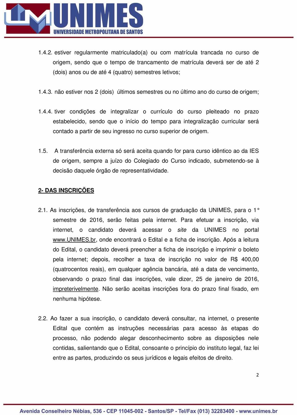 1.4.3. não estiver nos 2 (dois) últimos semestres ou no último ano do curso de origem; 1.4.4. tiver condições de integralizar o currículo do curso pleiteado no prazo estabelecido, sendo que o início