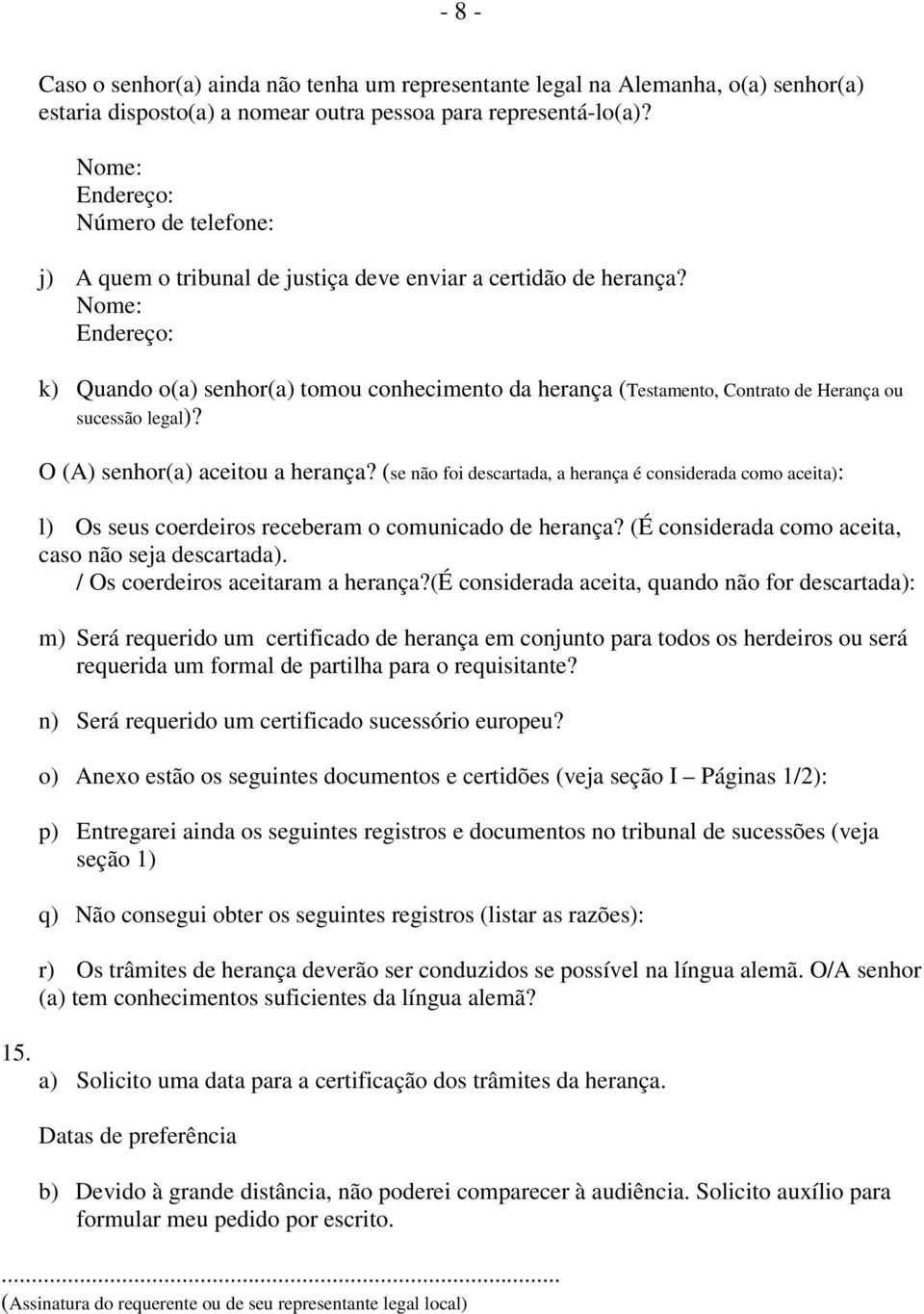 O (A) senhor(a) aceitou a herança? (se não foi descartada, a herança é considerada como aceita): l) Os seus coerdeiros receberam o comunicado de herança?