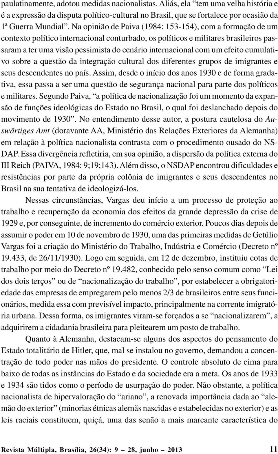 com um efeito cumulativo sobre a questão da integração cultural dos diferentes grupos de imigrantes e seus descendentes no país.