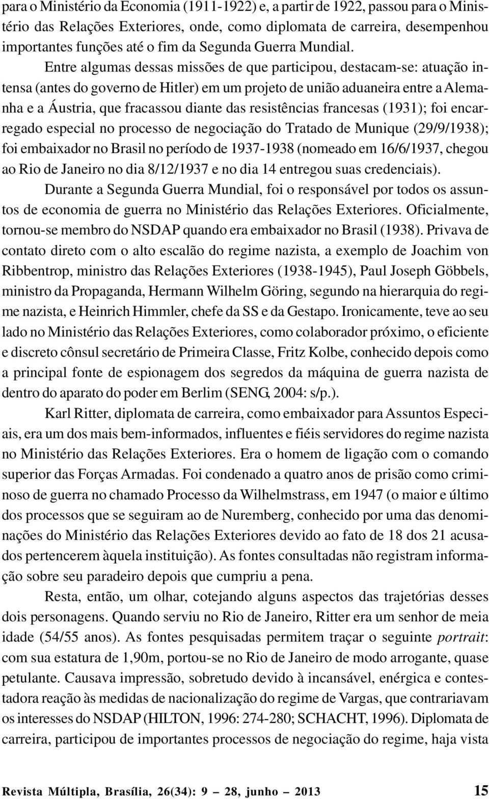 Entre algumas dessas missões de que participou, destacam-se: atuação intensa (antes do governo de Hitler) em um projeto de união aduaneira entre a Alemanha e a Áustria, que fracassou diante das