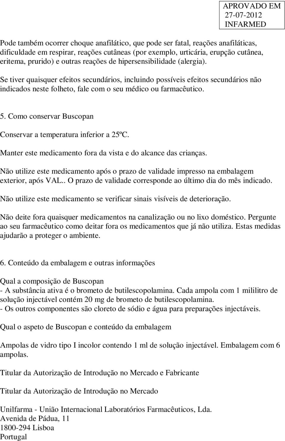 Como conservar Buscopan Conservar a temperatura inferior a 25ºC. Manter este medicamento fora da vista e do alcance das crianças.