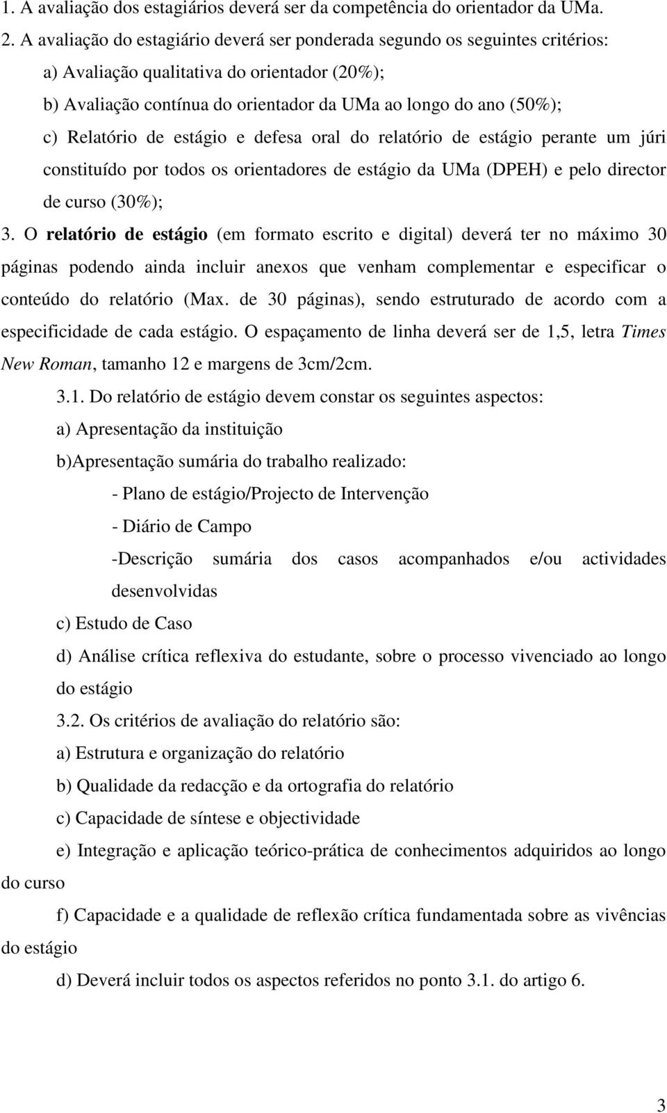 Relatório de estágio e defesa oral do relatório de estágio perante um júri constituído por todos os orientadores de estágio da UMa (DPEH) e pelo director de curso (30%); 3.