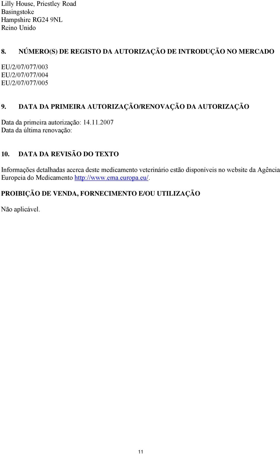 DATA DA PRIMEIRA AUTORIZAÇÃO/RENOVAÇÃO DA AUTORIZAÇÃO Data da primeira autorização: 14.11.2007 Data da última renovação: 10.