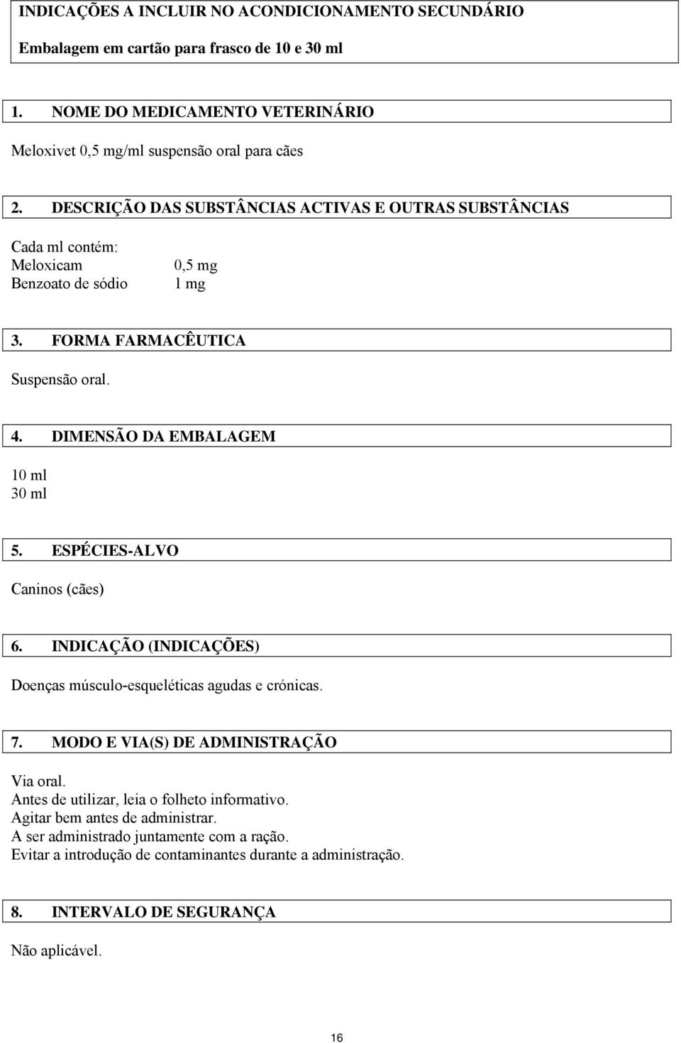 DIMENSÃO DA EMBALAGEM 10 ml 30 ml 5. ESPÉCIES-ALVO Caninos (cães) 6. INDICAÇÃO (INDICAÇÕES) Doenças músculo-esqueléticas agudas e crónicas. 7. MODO E VIA(S) DE ADMINISTRAÇÃO Via oral.