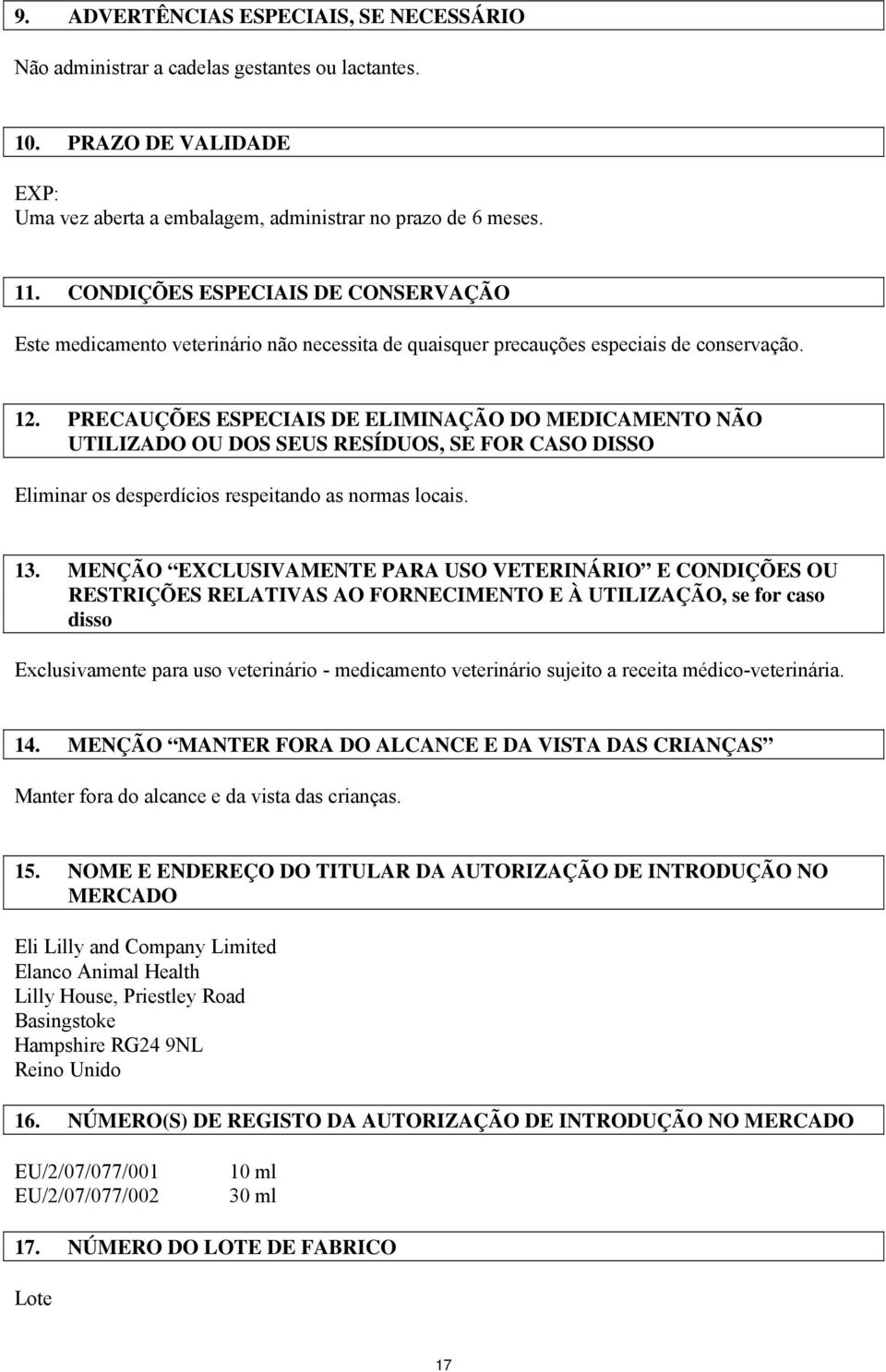 PRECAUÇÕES ESPECIAIS DE ELIMINAÇÃO DO MEDICAMENTO NÃO UTILIZADO OU DOS SEUS RESÍDUOS, SE FOR CASO DISSO Eliminar os desperdícios respeitando as normas locais. 13.