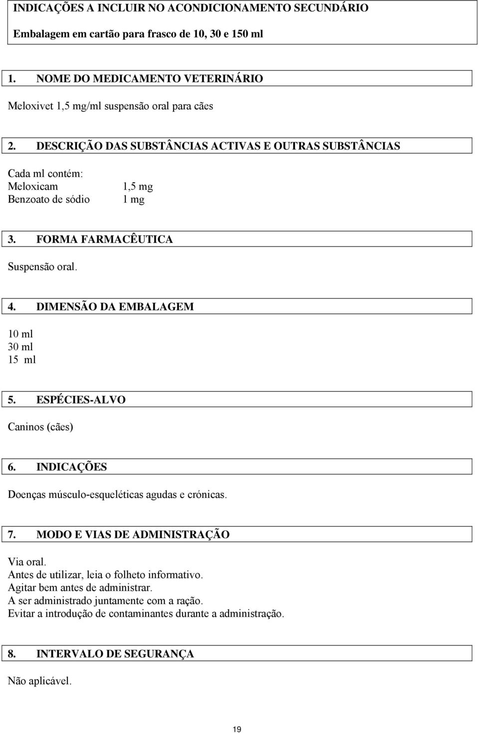 DIMENSÃO DA EMBALAGEM 10 ml 30 ml 15 ml 5. ESPÉCIES-ALVO Caninos (cães) 6. INDICAÇÕES Doenças músculo-esqueléticas agudas e crónicas. 7. MODO E VIAS DE ADMINISTRAÇÃO Via oral.