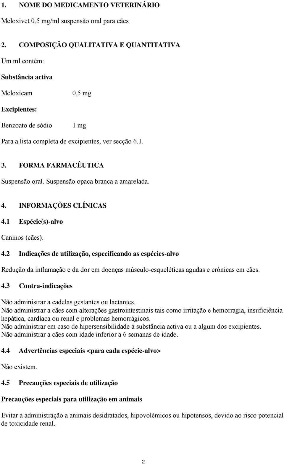 FORMA FARMACÊUTICA Suspensão oral. Suspensão opaca branca a amarelada. 4.