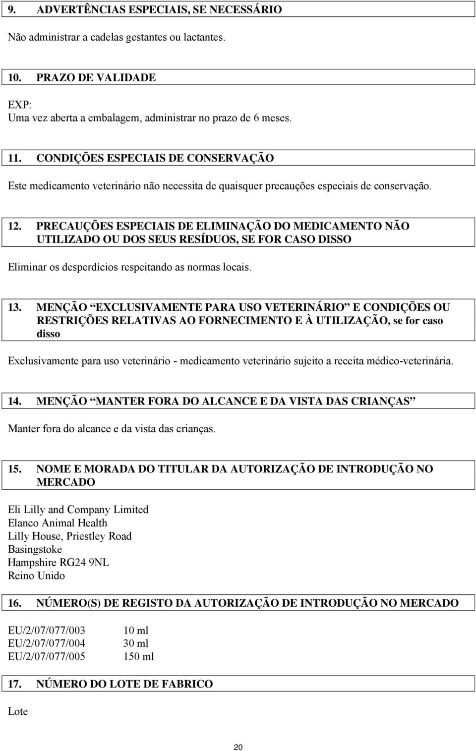 PRECAUÇÕES ESPECIAIS DE ELIMINAÇÃO DO MEDICAMENTO NÃO UTILIZADO OU DOS SEUS RESÍDUOS, SE FOR CASO DISSO Eliminar os desperdícios respeitando as normas locais. 13.