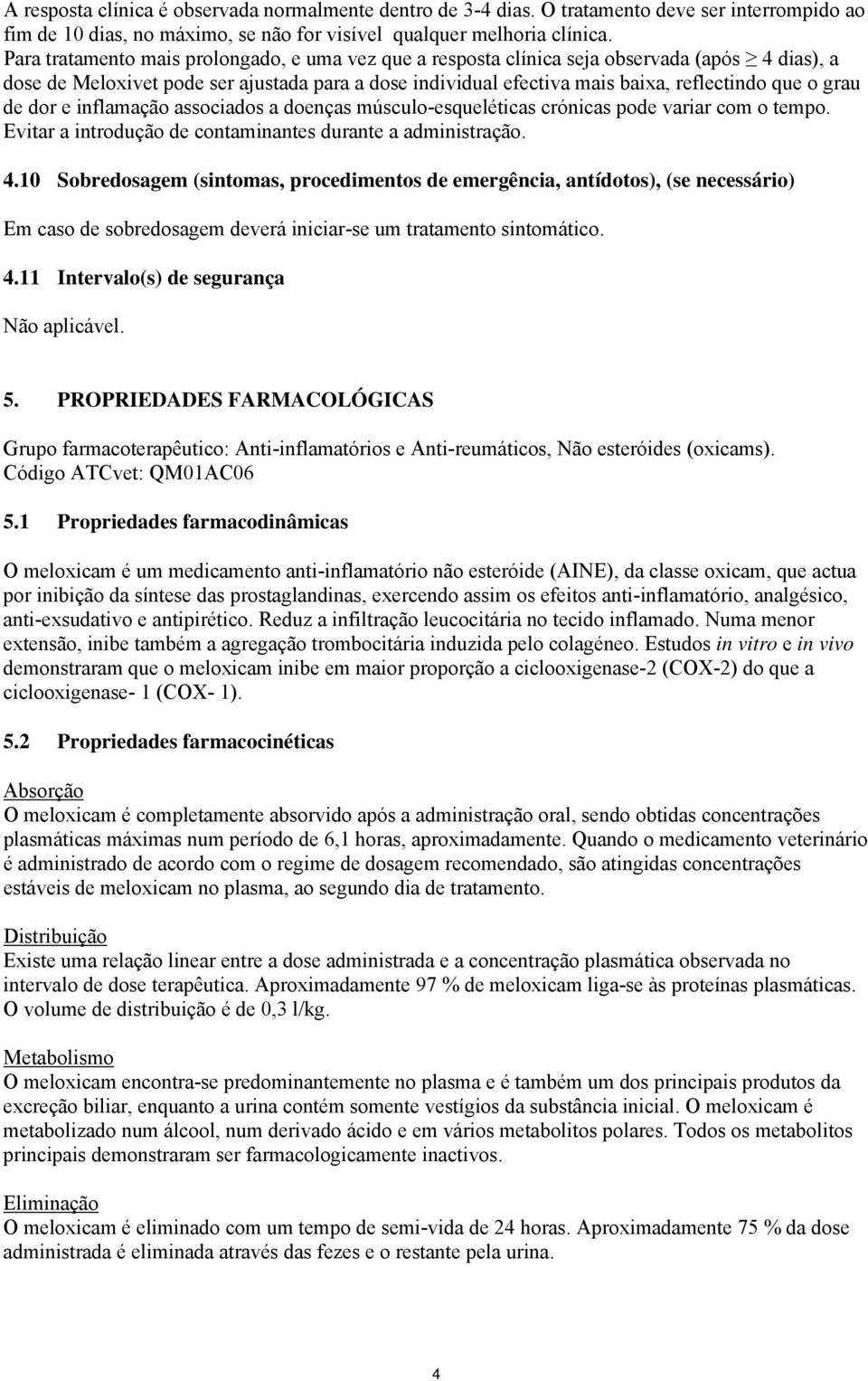 grau de dor e inflamação associados a doenças músculo-esqueléticas crónicas pode variar com o tempo. Evitar a introdução de contaminantes durante a administração. 4.