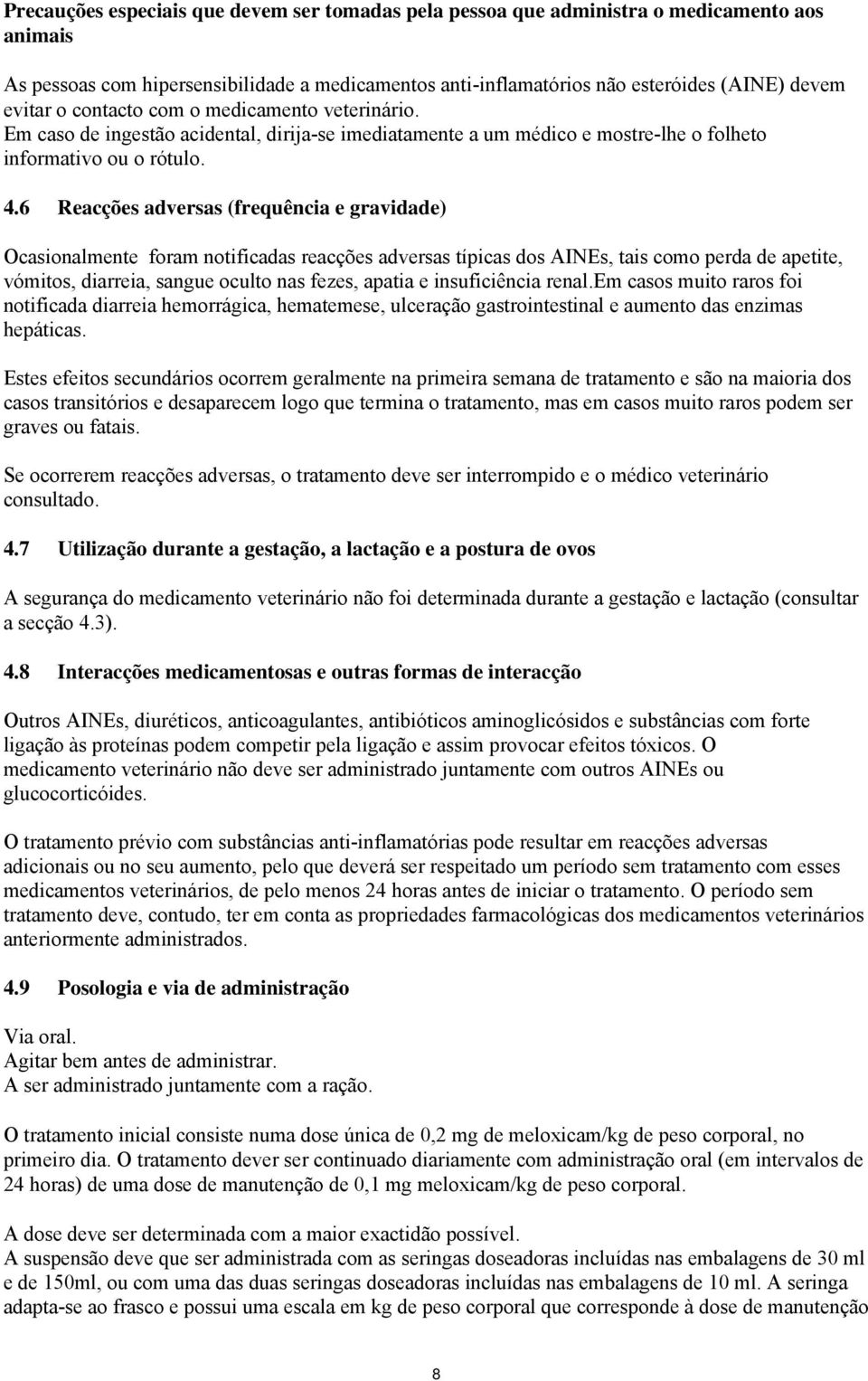 6 Reacções adversas (frequência e gravidade) Ocasionalmente foram notificadas reacções adversas típicas dos AINEs, tais como perda de apetite, vómitos, diarreia, sangue oculto nas fezes, apatia e