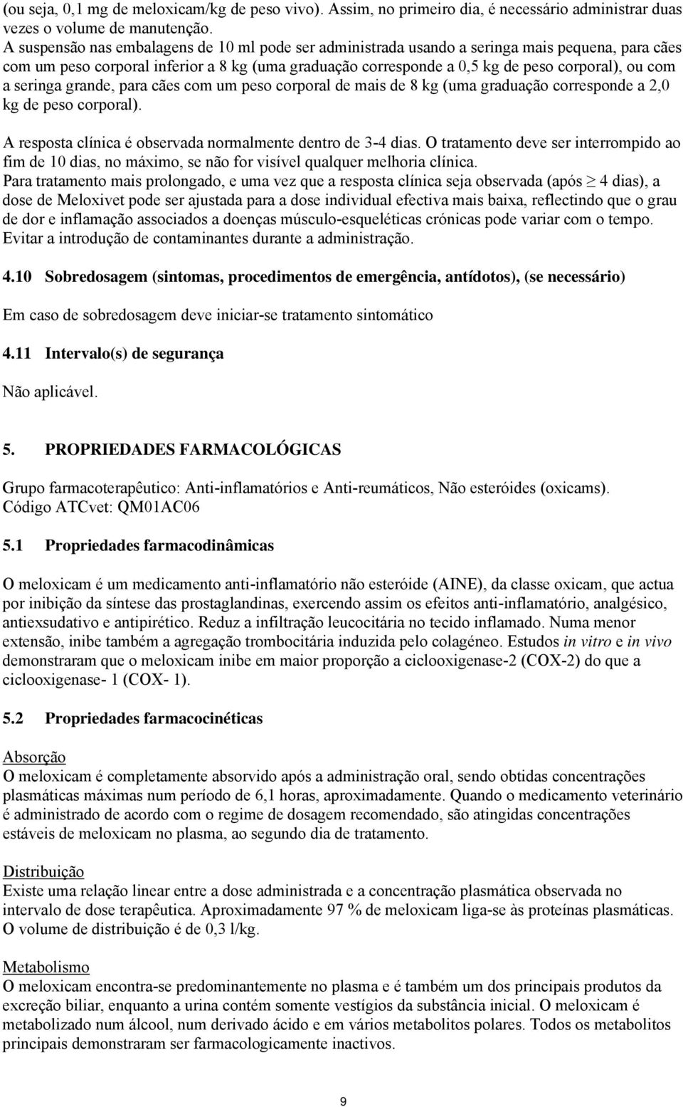 seringa grande, para cães com um peso corporal de mais de 8 kg (uma graduação corresponde a 2,0 kg de peso corporal). A resposta clínica é observada normalmente dentro de 3-4 dias.