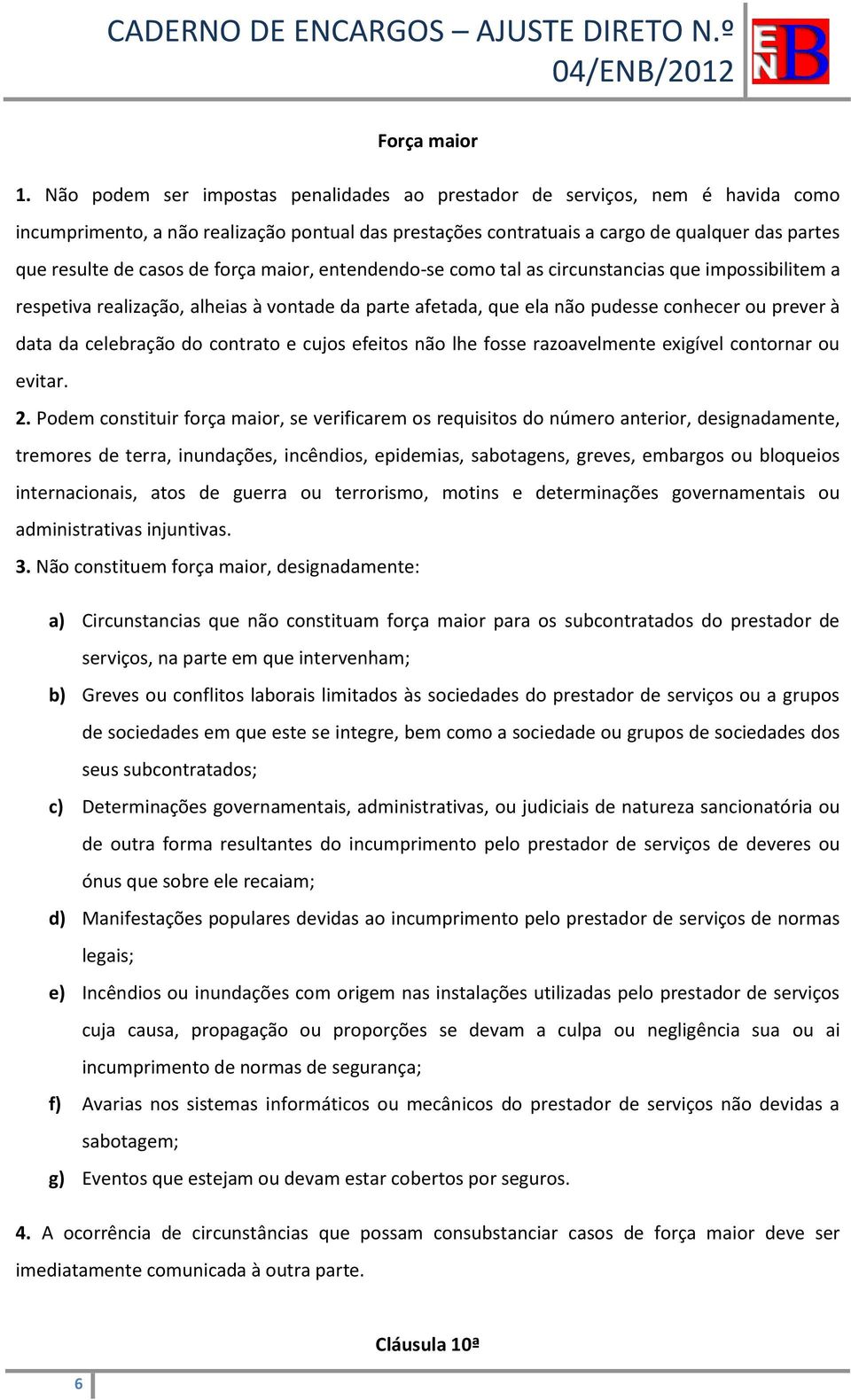 de força maior, entendendo-se como tal as circunstancias que impossibilitem a respetiva realização, alheias à vontade da parte afetada, que ela não pudesse conhecer ou prever à data da celebração do