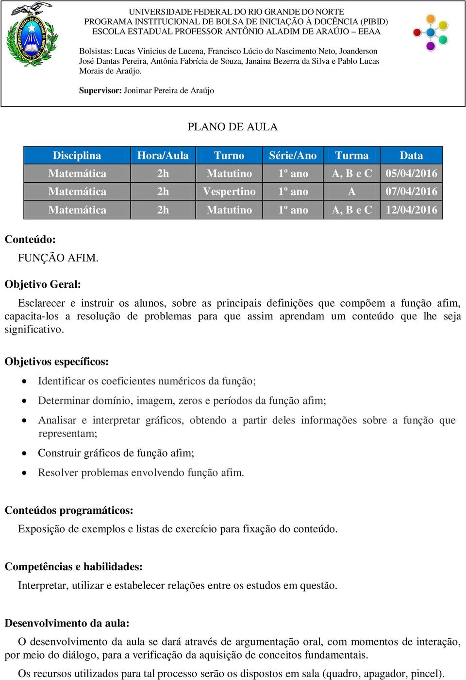 Supervisor: Jonimar Pereira de Araújo Conteúdo: PLANO DE AULA Disciplina Hora/Aula Turno Série/Ano Turma Data Matemática 2h Matutino 1º ano A, B e C 05/04/2016 Matemática 2h Vespertino 1º ano A