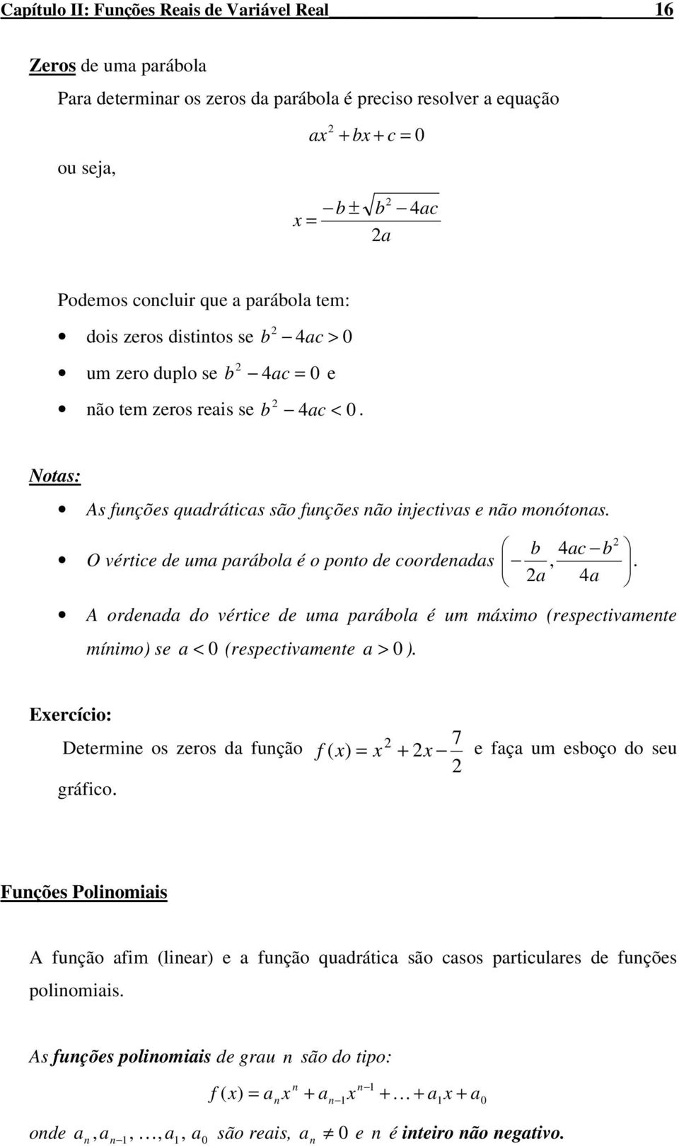 b 4ac b O vértice de ua parábola é o poto de coordeadas, a 4a A ordeada do vértice de ua parábola é u áio (respectivaete íio) a < 0 (respectivaete a > 0 ).. Eercício: Deterie os zeros da fução gráfico.